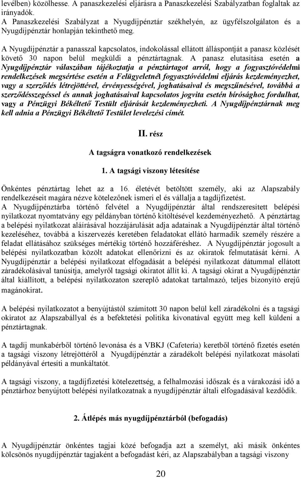 A Nyugdíjpénztár a panasszal kapcsolatos, indokolással ellátott álláspontját a panasz közlését követő 30 napon belül megküldi a pénztártagnak.