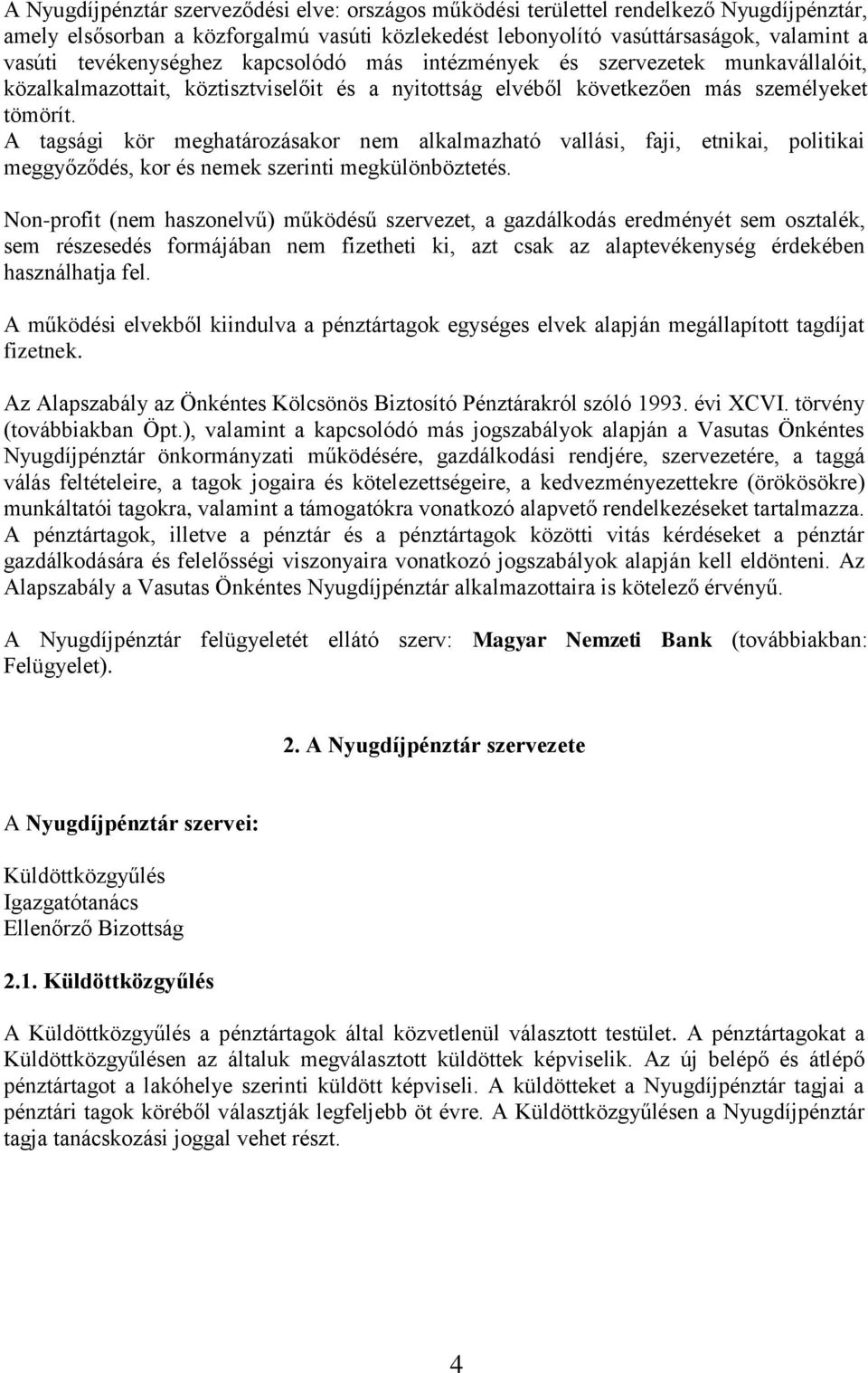 A tagsági kör meghatározásakor nem alkalmazható vallási, faji, etnikai, politikai meggyőződés, kor és nemek szerinti megkülönböztetés.