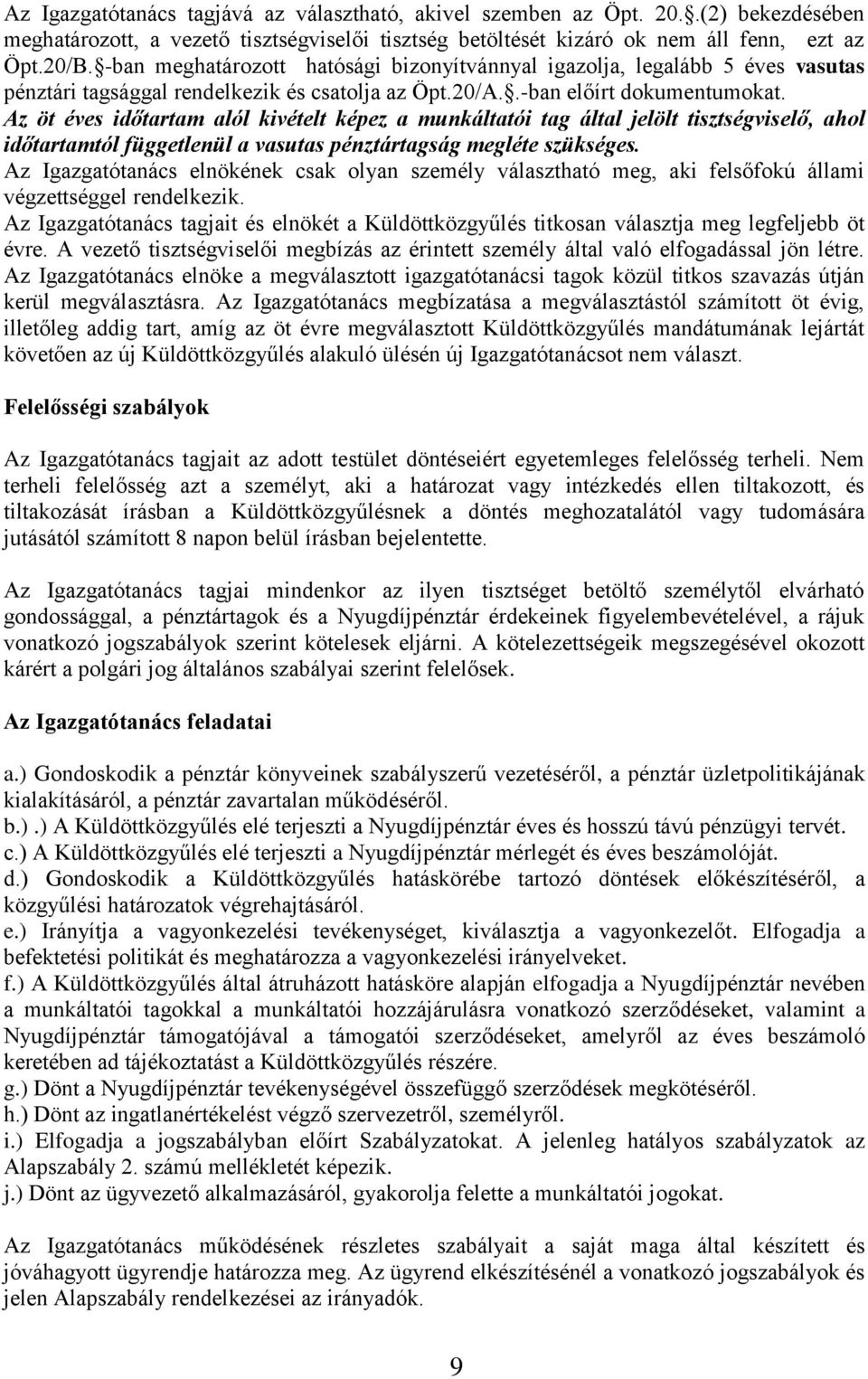 Az öt éves időtartam alól kivételt képez a munkáltatói tag által jelölt tisztségviselő, ahol időtartamtól függetlenül a vasutas pénztártagság megléte szükséges.