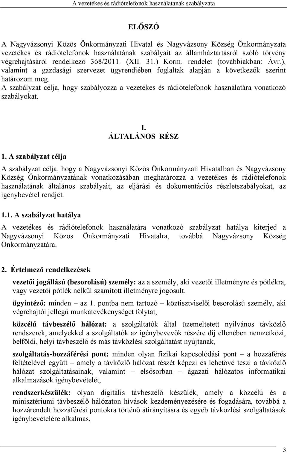 A szabályzat célja, hogy szabályozza a vezetékes és rádiótelefonok használatára vonatkozó szabályokat. 1. A szabályzat célja I.