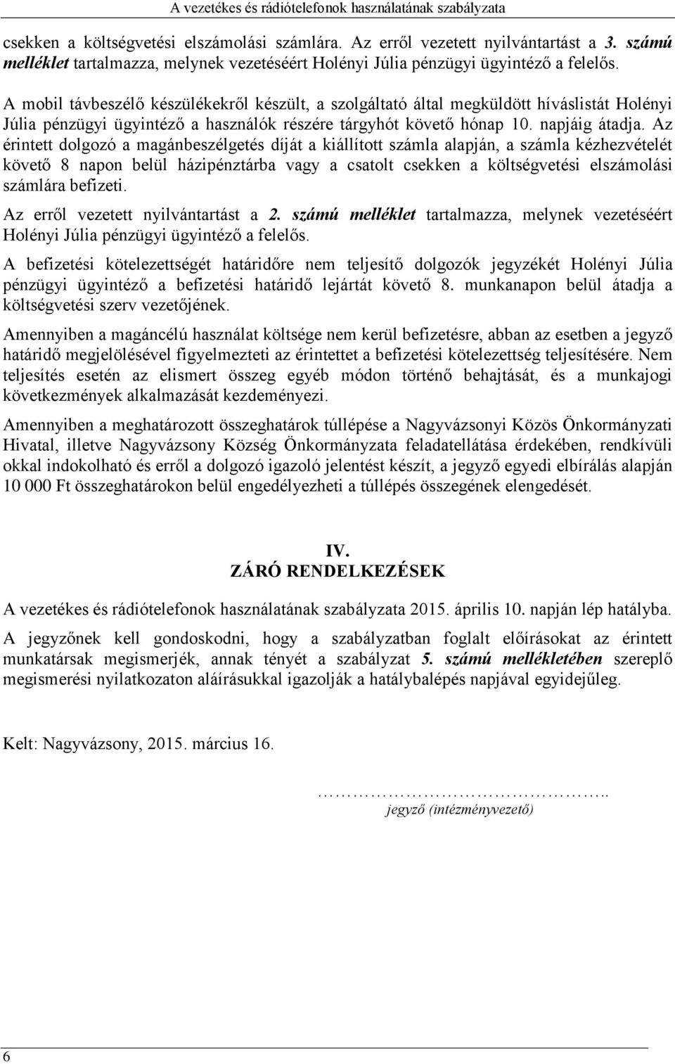 Az érintett dolgozó a magánbeszélgetés díját a kiállított számla alapján, a számla kézhezvételét követő 8 napon belül házipénztárba vagy a csatolt csekken a költségvetési elszámolási számlára