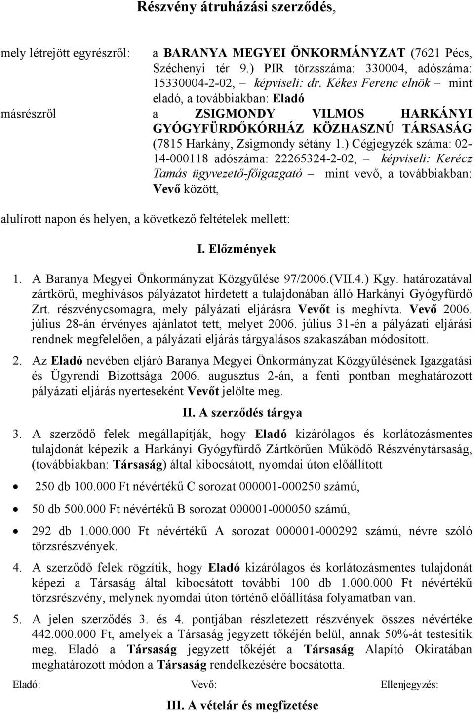 ) Cégjegyzék száma: 02-14-000118 adószáma: 22265324-2-02, képviseli: Kerécz Tamás ügyvezető-főigazgató mint vevő, a továbbiakban: Vevő között, alulírott napon és helyen, a következő feltételek