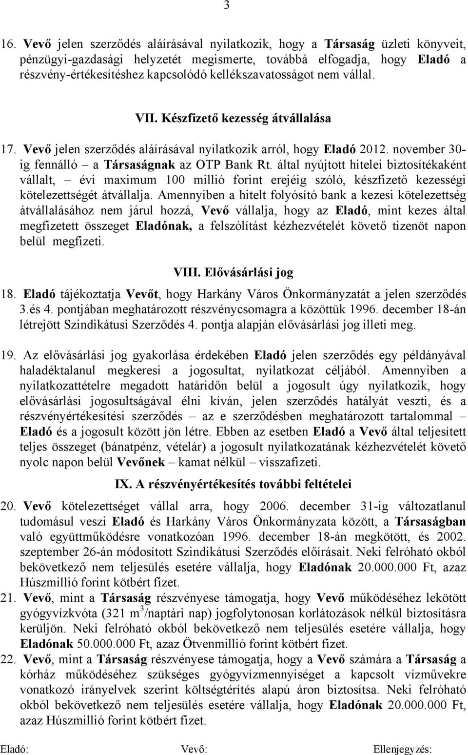 által nyújtott hitelei biztosítékaként vállalt, évi maximum 100 millió forint erejéig szóló, készfizető kezességi kötelezettségét átvállalja.