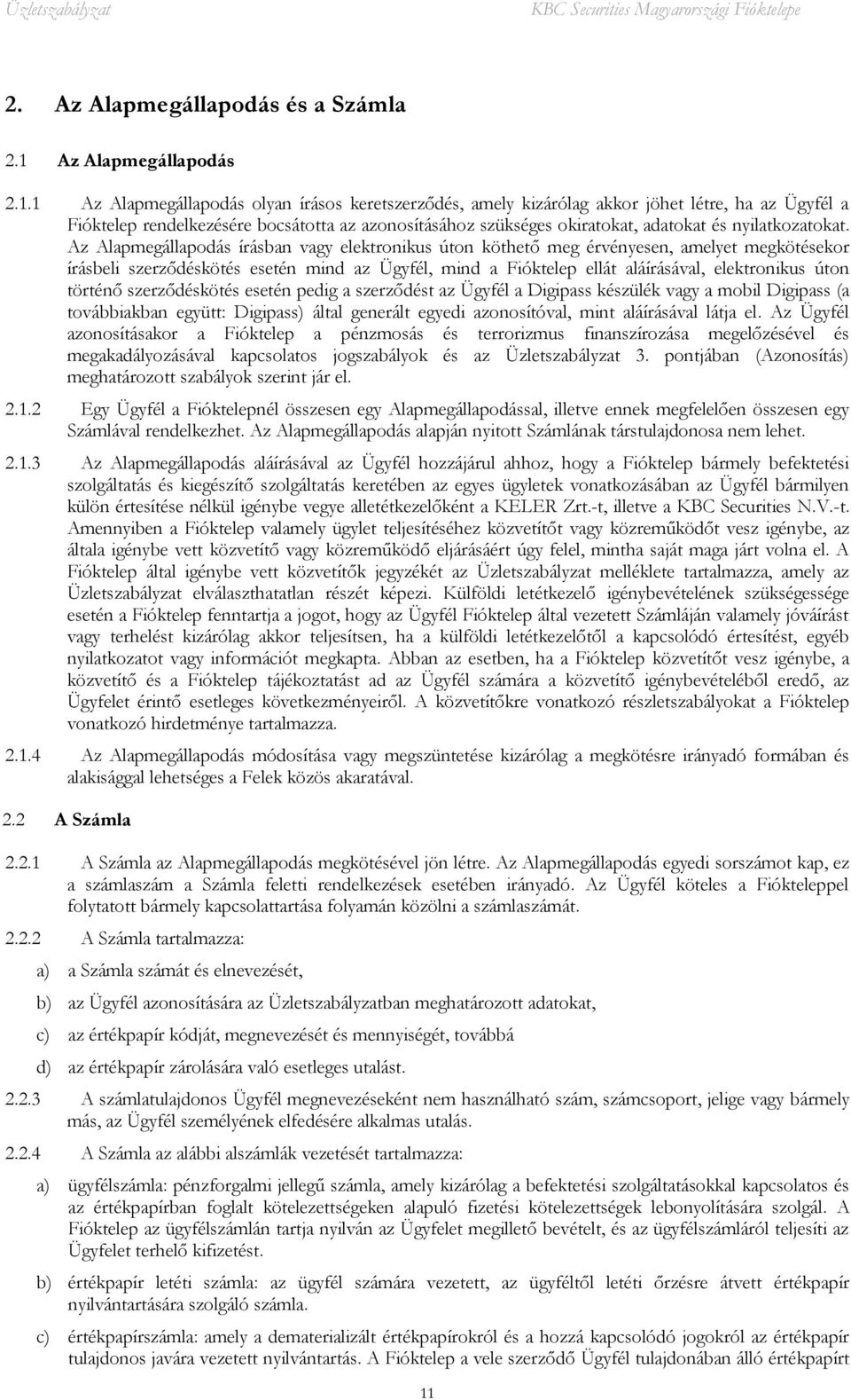 1 Az Alapmegállapodás olyan írásos keretszerződés, amely kizárólag akkor jöhet létre, ha az Ügyfél a Fióktelep rendelkezésére bocsátotta az azonosításához szükséges okiratokat, adatokat és