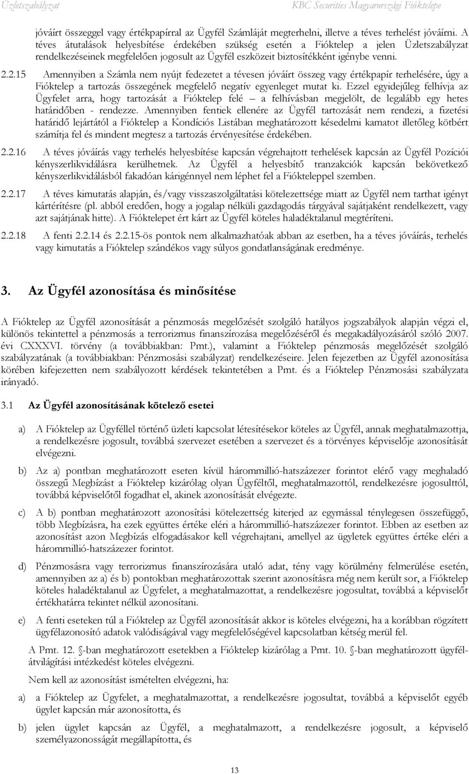 2.15 Amennyiben a Számla nem nyújt fedezetet a tévesen jóváírt összeg vagy értékpapír terhelésére, úgy a Fióktelep a tartozás összegének megfelelő negatív egyenleget mutat ki.