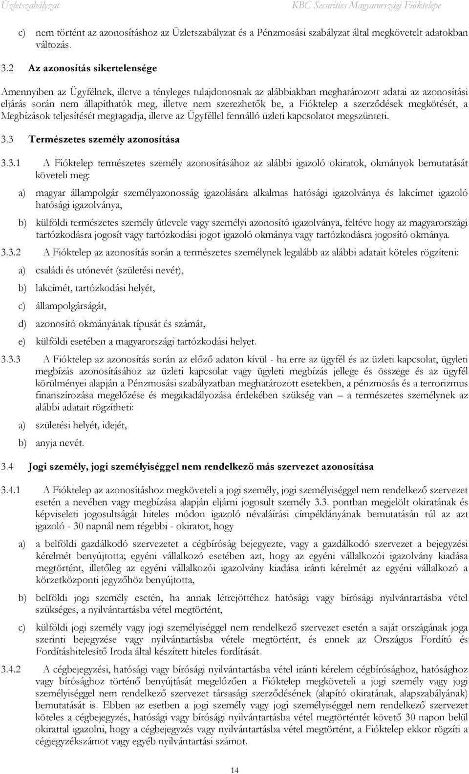 szerezhetők be, a Fióktelep a szerződések megkötését, a Megbízások teljesítését megtagadja, illetve az Ügyféllel fennálló üzleti kapcsolatot megszünteti. 3.