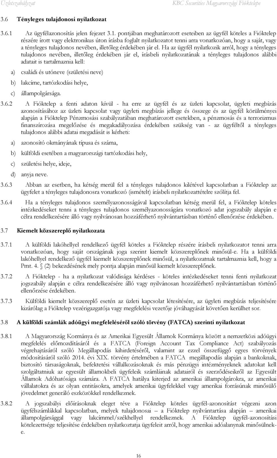 pontjában meghatározott eseteiben az ügyfél köteles a Fióktelep részére írott vagy elektronikus úton írásba foglalt nyilatkozatot tenni arra vonatkozóan, hogy a saját, vagy a tényleges tulajdonos