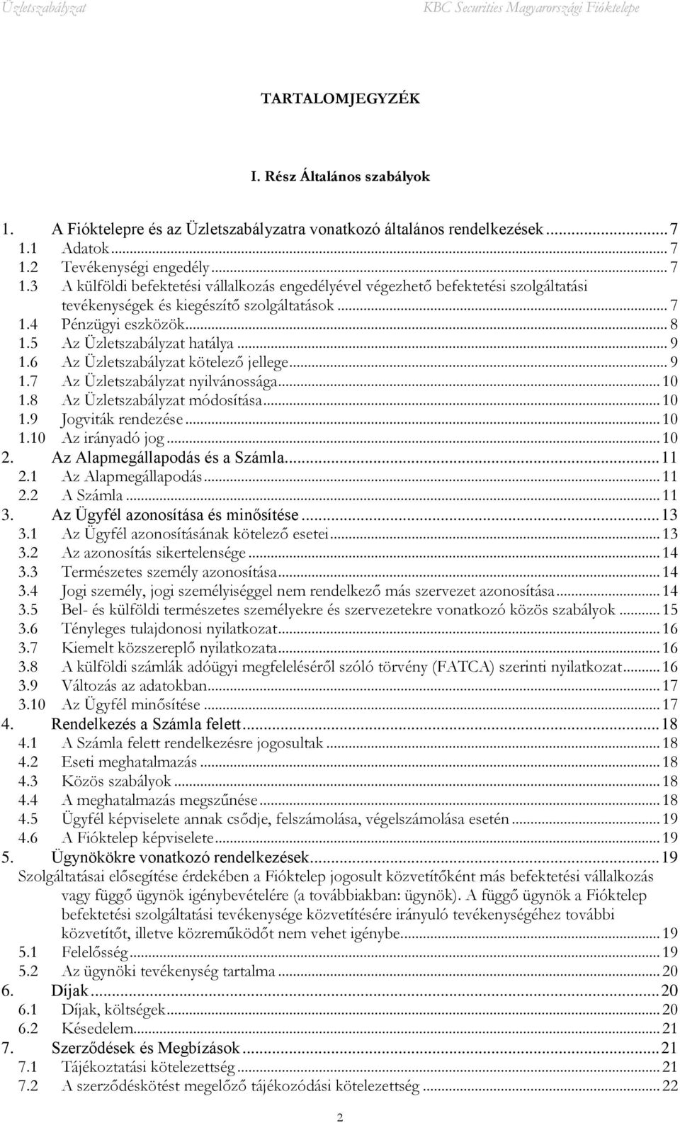 .. 8 1.5 Az Üzletszabályzat hatálya... 9 1.6 Az Üzletszabályzat kötelező jellege... 9 1.7 Az Üzletszabályzat nyilvánossága... 10 1.8 Az Üzletszabályzat módosítása... 10 1.9 Jogviták rendezése... 10 1.10 Az irányadó jog.