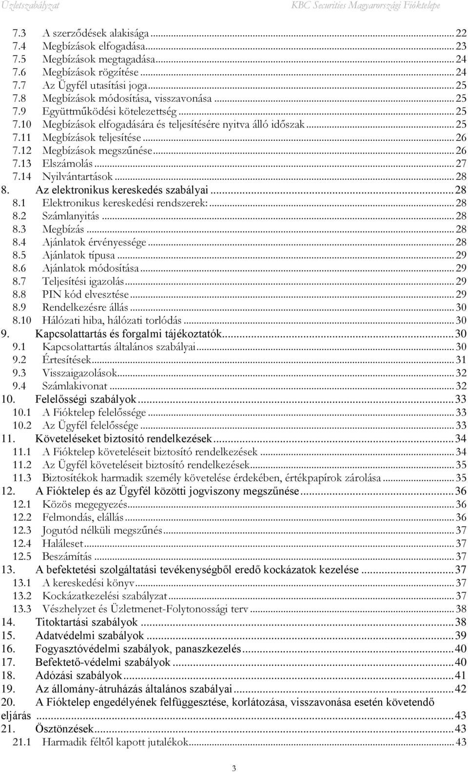 12 Megbízások megszűnése... 26 7.13 Elszámolás... 27 7.14 Nyilvántartások... 28 8. Az elektronikus kereskedés szabályai... 28 8.1 Elektronikus kereskedési rendszerek:... 28 8.2 Számlanyitás... 28 8.3 Megbízás.