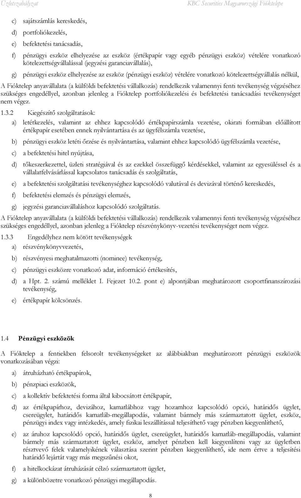 befektetési vállalkozás) rendelkezik valamennyi fenti tevékenység végzéséhez szükséges engedéllyel, azonban jelenleg a Fióktelep portfoliókezelési és befektetési tanácsadási tevékenységet nem végez.