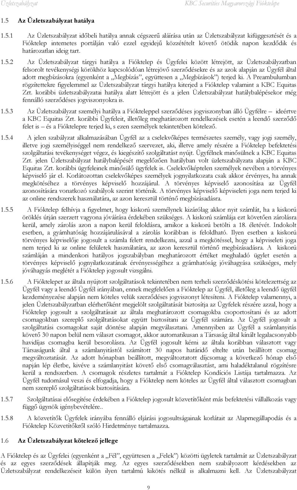 2 Az Üzletszabályzat tárgyi hatálya a Fióktelep és Ügyfelei között létrejött, az Üzletszabályzatban felsorolt tevékenységi körökhöz kapcsolódóan létrejövő szerződésekre és az azok alapján az Ügyfél