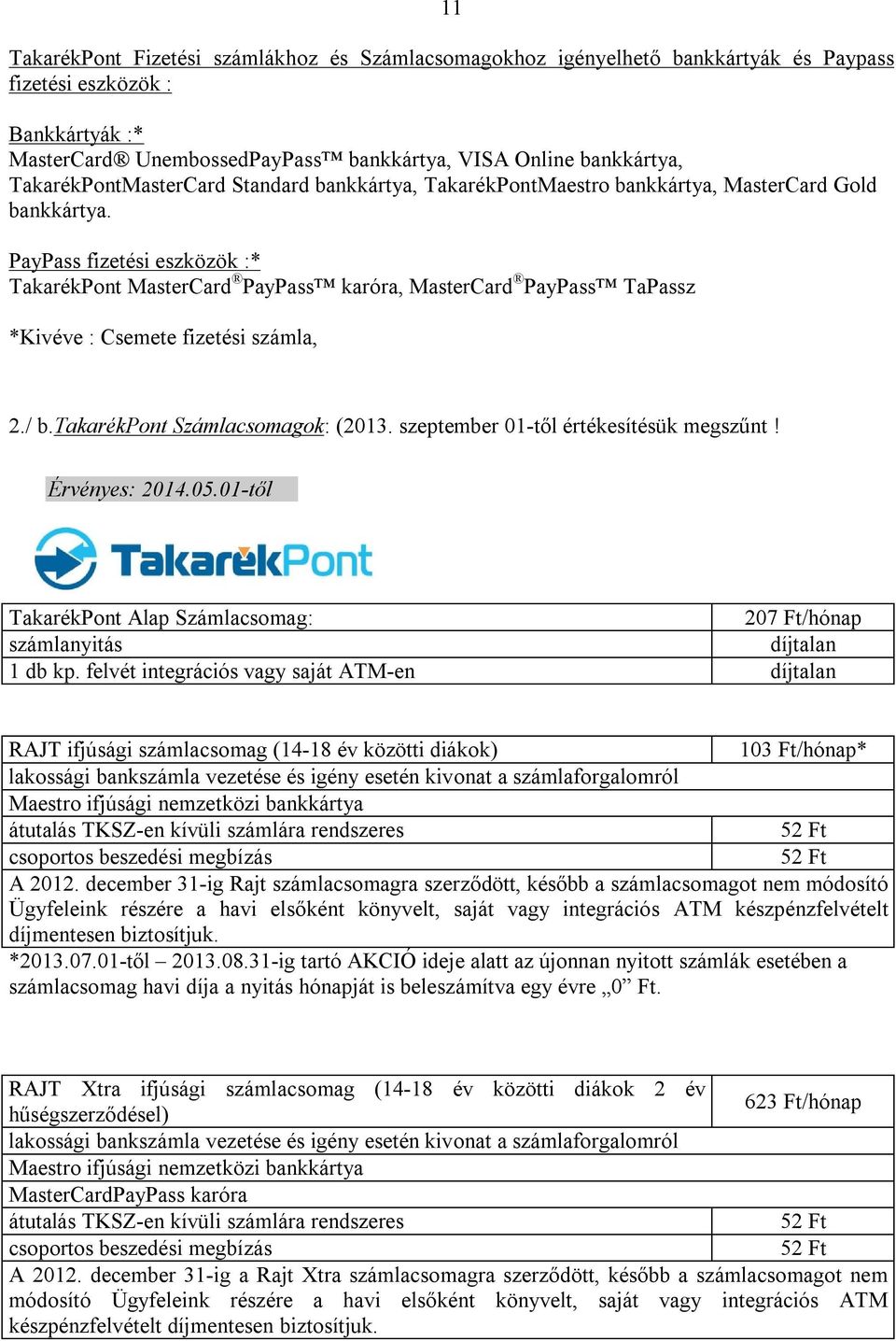 PayPass fizetési eszközök :* TakarékPont MasterCard PayPass karóra, MasterCard PayPass TaPassz *Kivéve : Csemete fizetési számla, 2./ b.takarékpont Számlacsomagok: (2013.