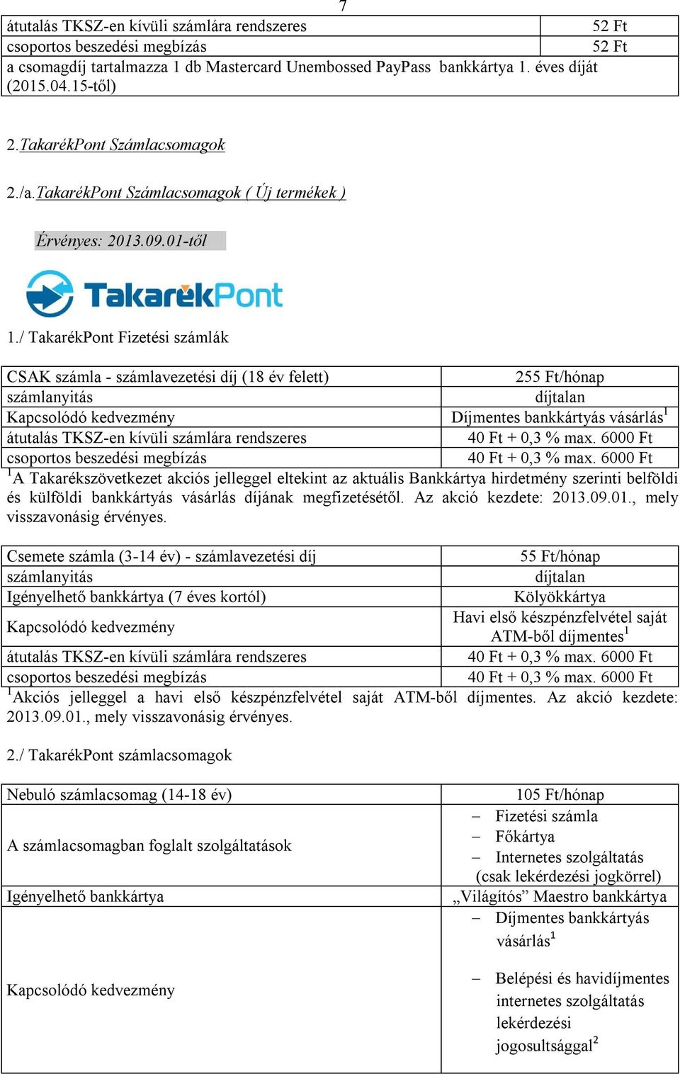 / TakarékPont Fizetési számlák CSAK számla - számlavezetési díj (18 év felett) 255 Ft/hónap Kapcsolódó kedvezmény Díjmentes bankkártyás vásárlás 1 1 A Takarékszövetkezet akciós jelleggel eltekint az