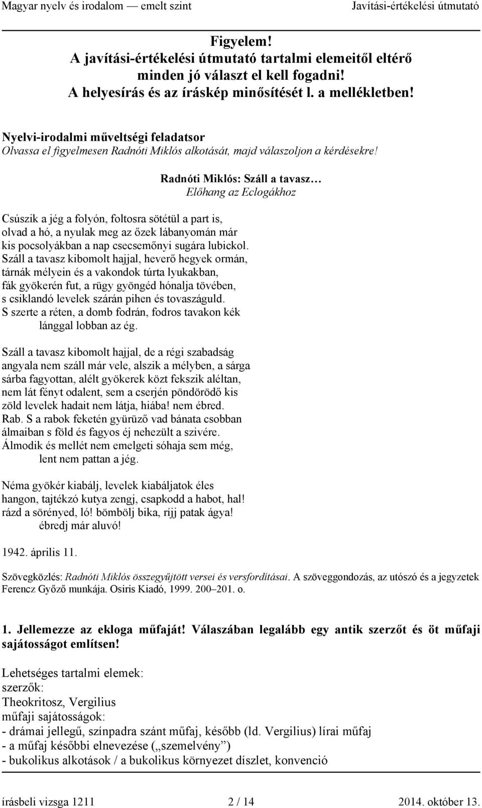 Radnóti Miklós: Száll a tavasz Előhang az Eclogákhoz Csúszik a jég a folyón, foltosra sötétül a part is, olvad a hó, a nyulak meg az őzek lábanyomán már kis pocsolyákban a nap csecsemőnyi sugára