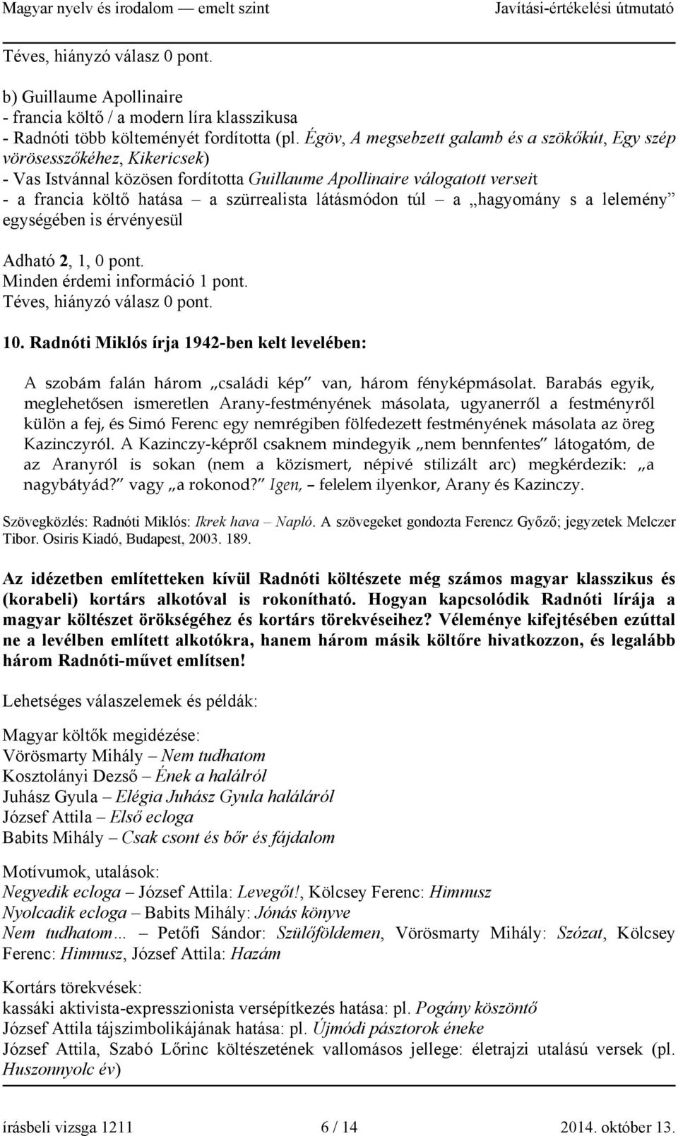 látásmódon túl a hagyomány s a lelemény egységében is érvényesül Adható 2, 1, 0. Minden érdemi információ 1. Téves, hiányzó válasz 0. 10.