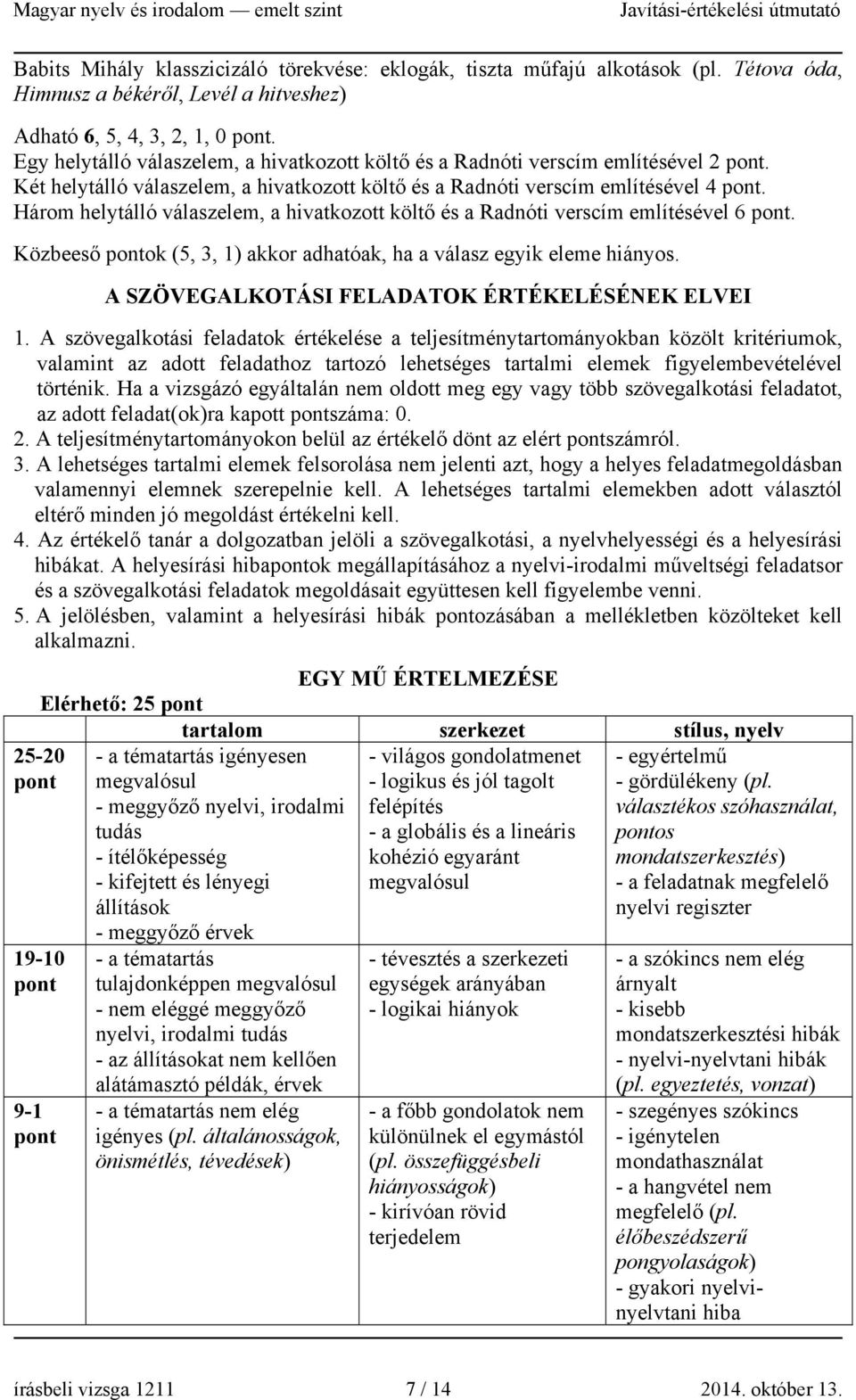 Három helytálló válaszelem, a hivatkozott költő és a Radnóti verscím említésével 6. Közbeeső ok (5, 3, 1) akkor adhatóak, ha a válasz egyik eleme hiányos.