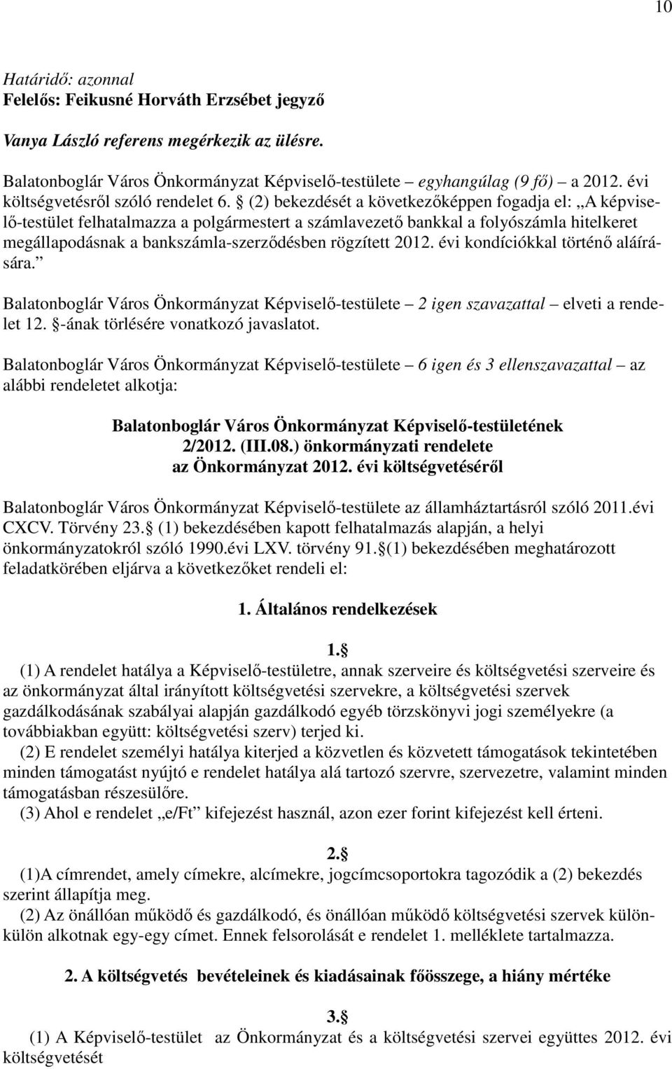 (2) bekezdését a következőképpen fogadja el: A képviselő-testület felhatalmazza a polgármestert a számlavezető bankkal a folyószámla hitelkeret megállapodásnak a bankszámla-szerződésben rögzített