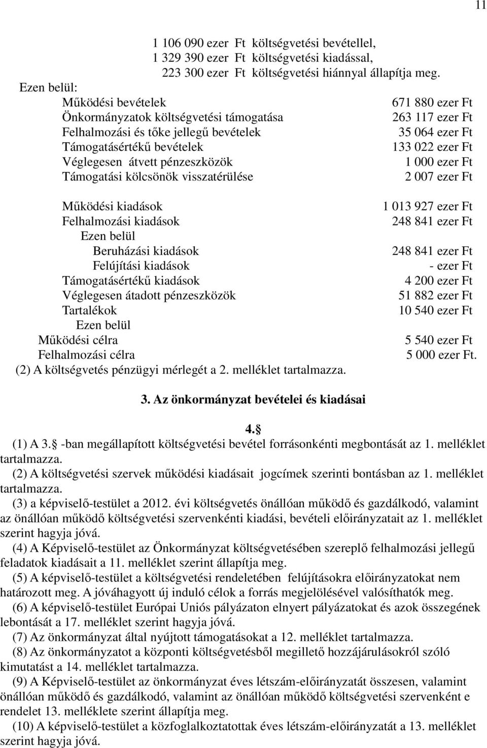 Véglegesen átvett pénzeszközök 1 000 ezer Ft Támogatási kölcsönök visszatérülése 2 007 ezer Ft Működési kiadások 1 013 927 ezer Ft Felhalmozási kiadások 248 841 ezer Ft Ezen belül Beruházási kiadások