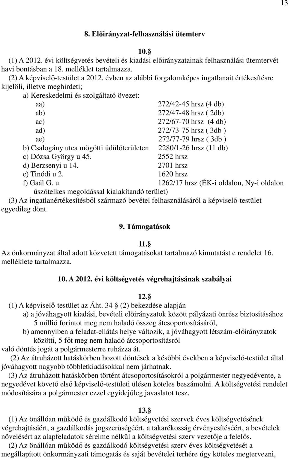évben az alábbi forgalomképes ingatlanait értékesítésre kijelöli, illetve meghirdeti; a) Kereskedelmi és szolgáltató övezet: aa) 272/42-45 hrsz (4 db) ab) 272/47-48 hrsz ( 2db) ac) 272/67-70 hrsz (4