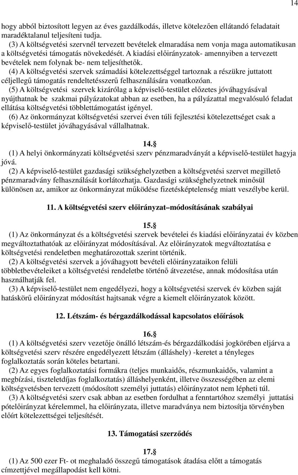 A kiadási előirányzatok- amennyiben a tervezett bevételek nem folynak be- nem teljesíthetők.