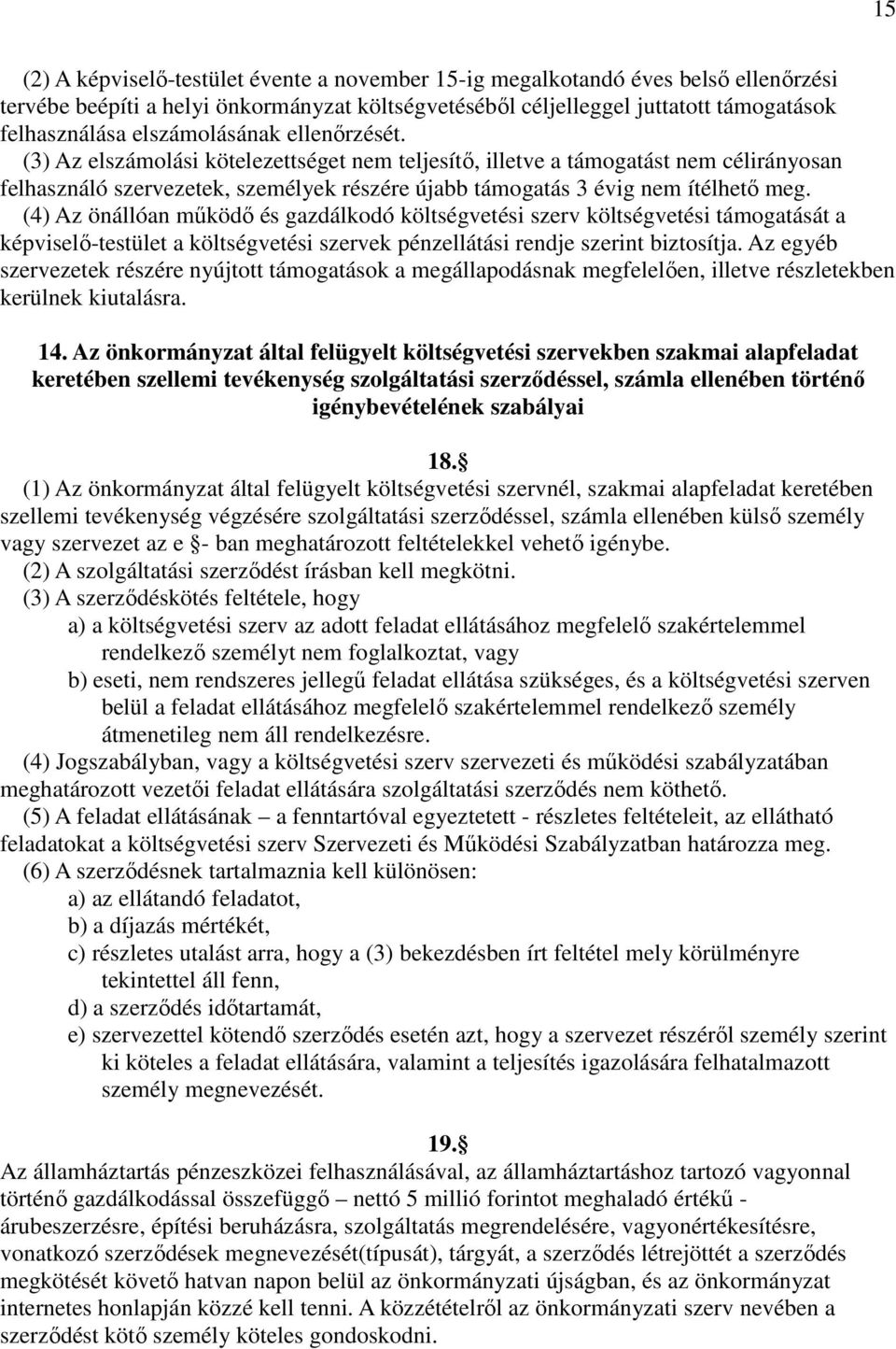 (4) Az önállóan működő és gazdálkodó költségvetési szerv költségvetési támogatását a képviselő-testület a költségvetési szervek pénzellátási rendje szerint biztosítja.
