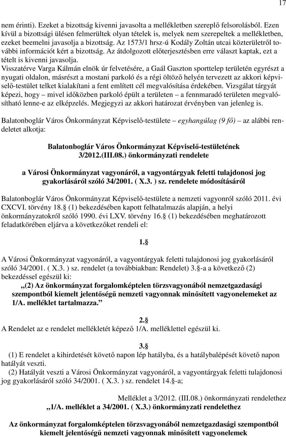 Az 1573/1 hrsz-ú Kodály Zoltán utcai közterületről további információt kért a bizottság. Az átdolgozott előterjesztésben erre választ kaptak, ezt a tételt is kivenni javasolja.