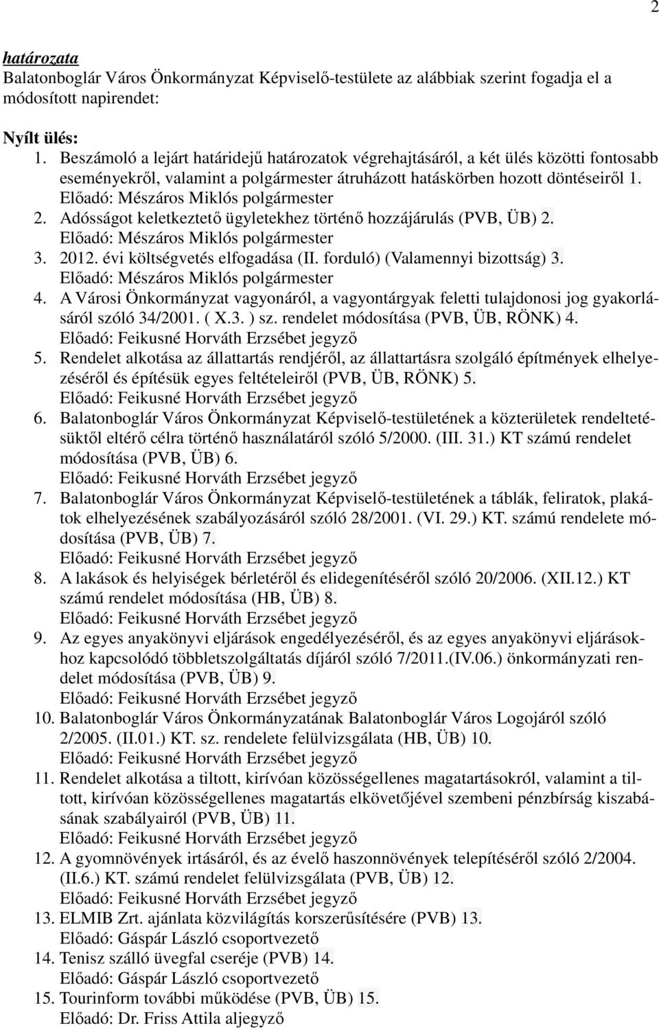 Előadó: Mészáros Miklós polgármester 2. Adósságot keletkeztető ügyletekhez történő hozzájárulás (PVB, ÜB) 2. Előadó: Mészáros Miklós polgármester 3. 2012. évi költségvetés elfogadása (II.
