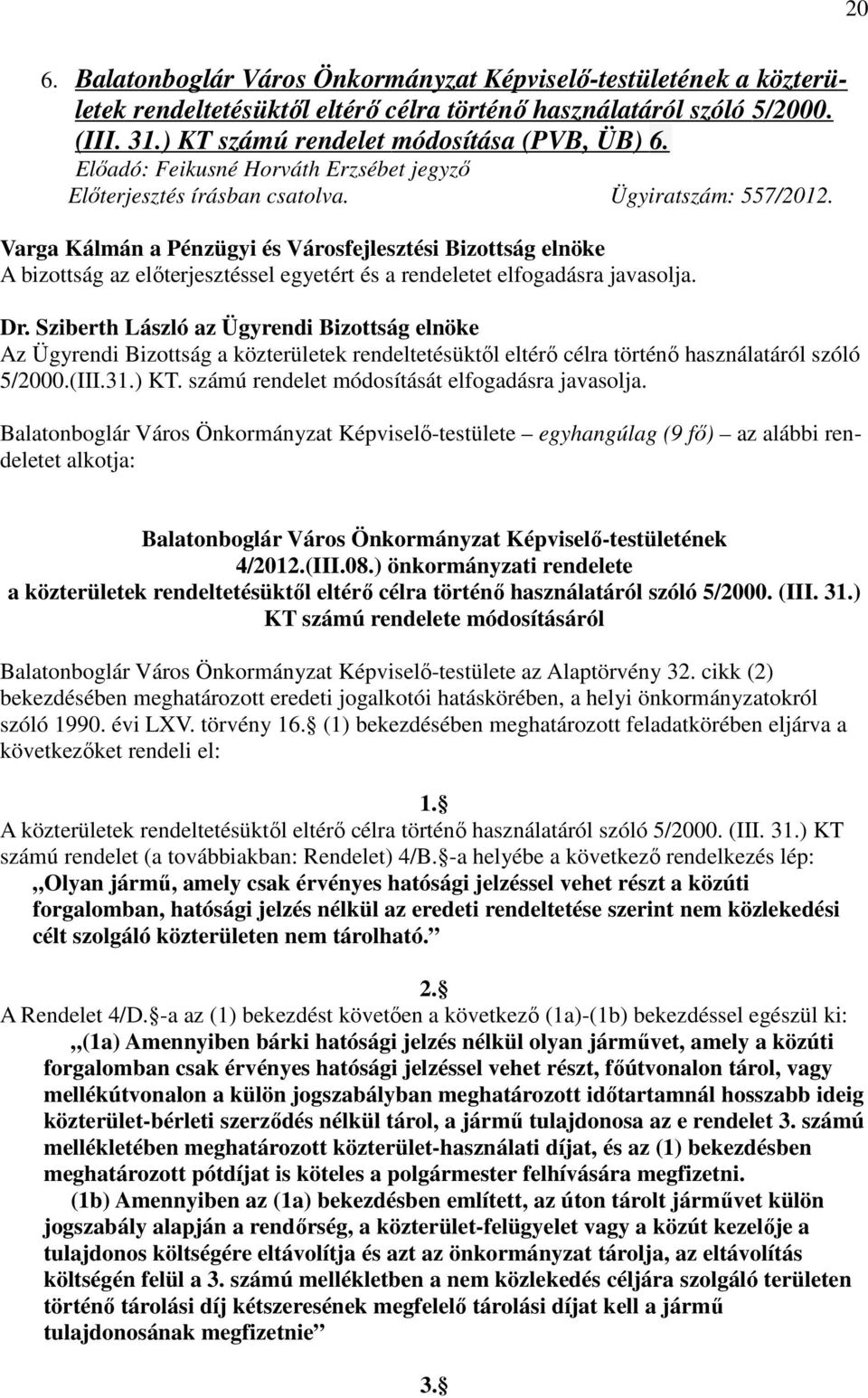 Varga Kálmán a Pénzügyi és Városfejlesztési Bizottság elnöke A bizottság az előterjesztéssel egyetért és a rendeletet elfogadásra javasolja.