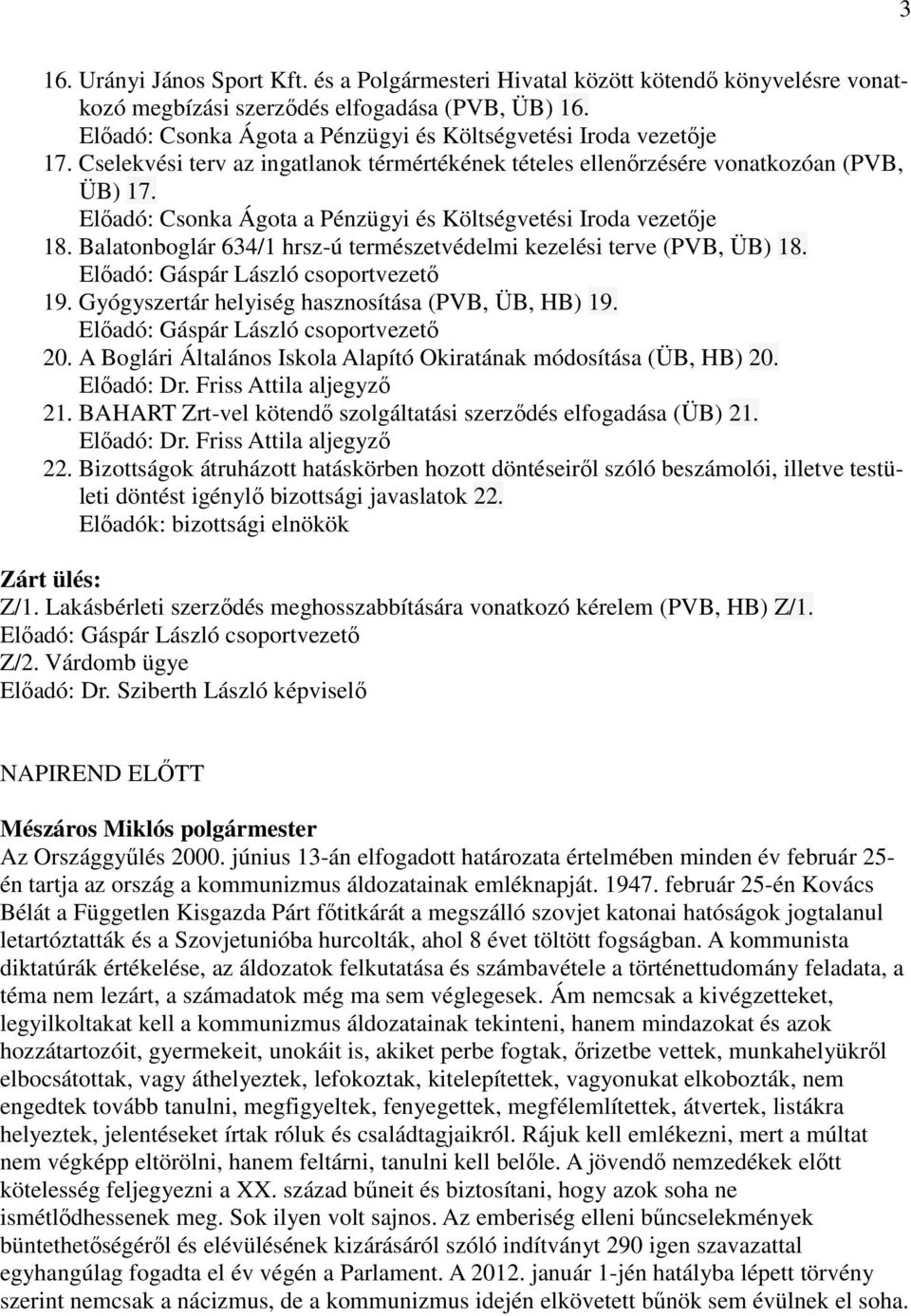 Előadó: Csonka Ágota a Pénzügyi és Költségvetési Iroda vezetője 18. Balatonboglár 634/1 hrsz-ú természetvédelmi kezelési terve (PVB, ÜB) 18. Előadó: Gáspár László csoportvezető 19.