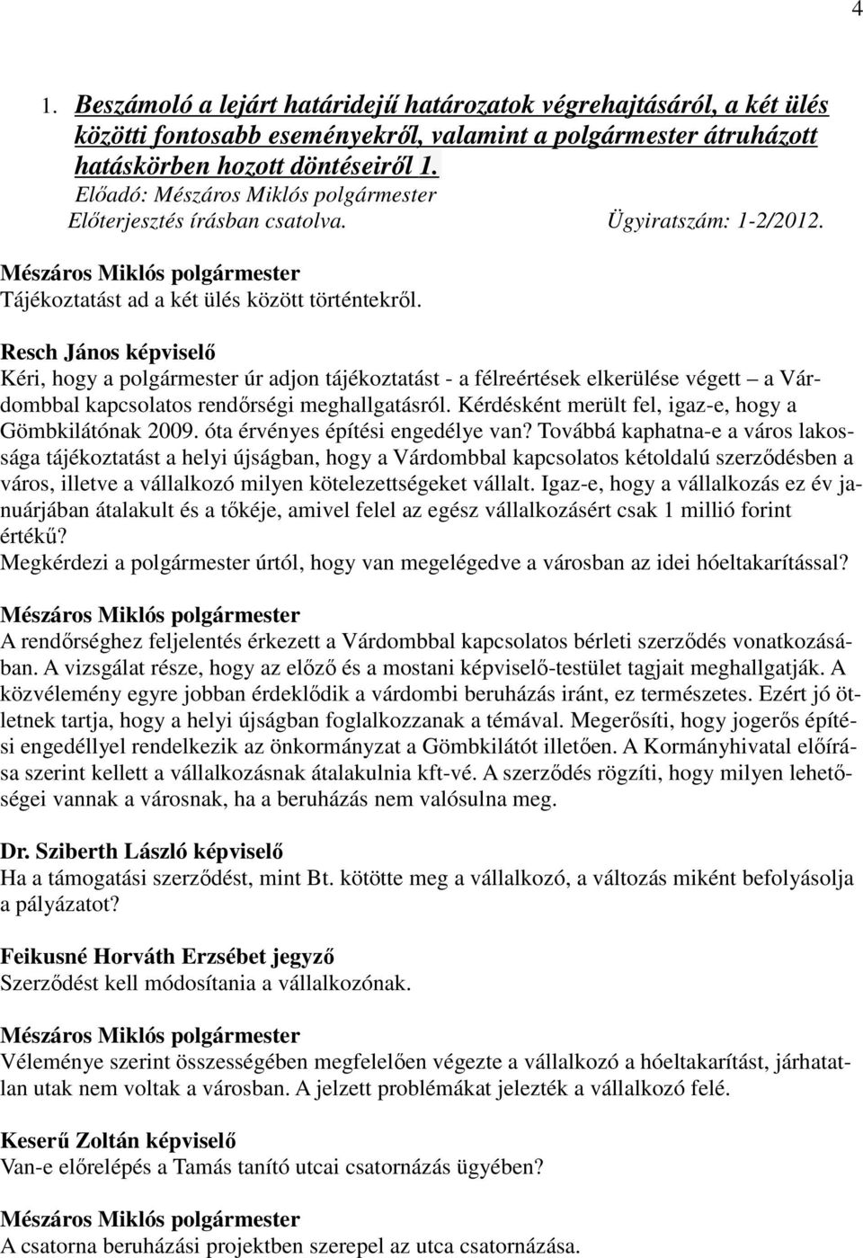Resch János képviselő Kéri, hogy a polgármester úr adjon tájékoztatást - a félreértések elkerülése végett a Várdombbal kapcsolatos rendőrségi meghallgatásról.