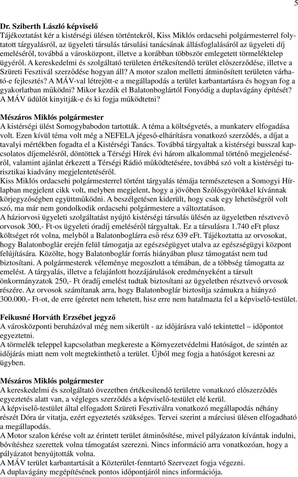 A kereskedelmi és szolgáltató területen értékesítendő terület előszerződése, illetve a Szüreti Fesztivál szerződése hogyan áll? A motor szalon melletti átminősített területen várható-e fejlesztés?