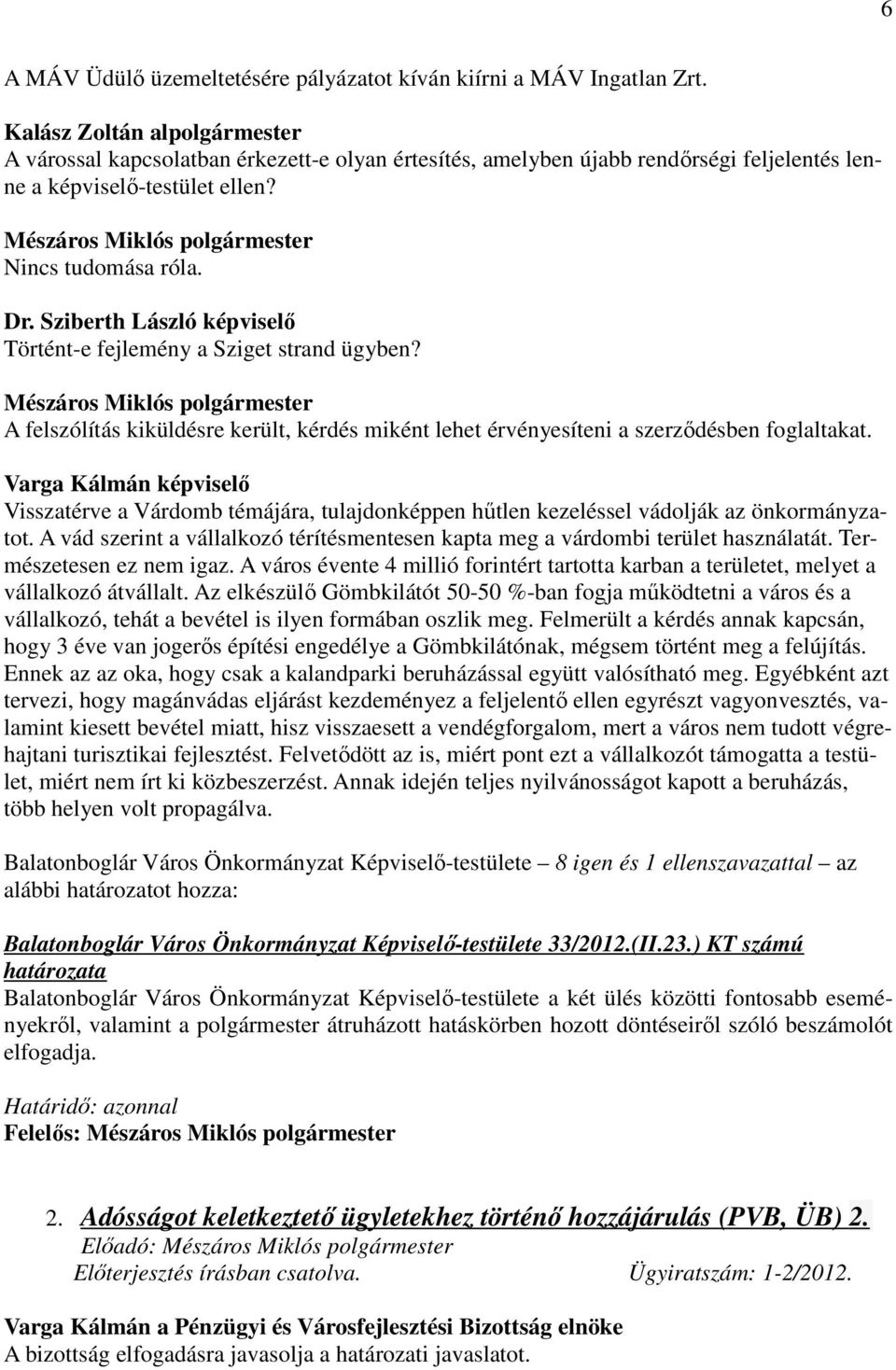 Mészáros Miklós polgármester Nincs tudomása róla. Dr. Sziberth László képviselő Történt-e fejlemény a Sziget strand ügyben?