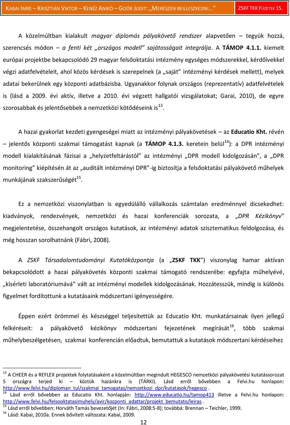 mellett), melyek adatai bekerülnek egy központi adatbázisba. Ugyanakkor folynak országos (reprezentatív) adatfelvételek is (lásd a 2009. évi aktív, illetve a 2010.