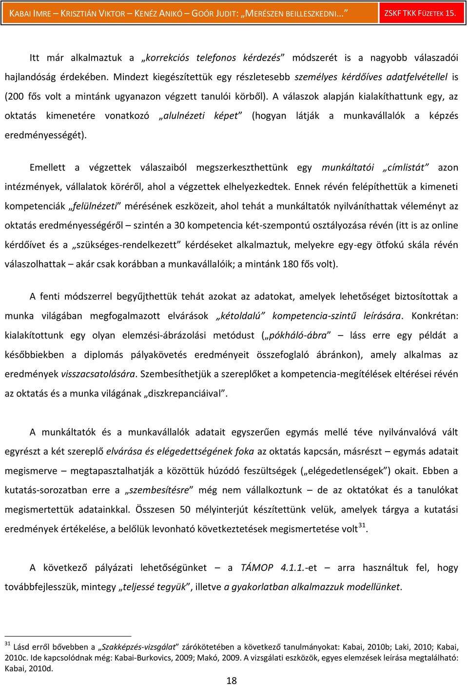 A válaszok alapján kialakíthattunk egy, az oktatás kimenetére vonatkozó alulnézeti képet (hogyan látják a munkavállalók a képzés eredményességét).