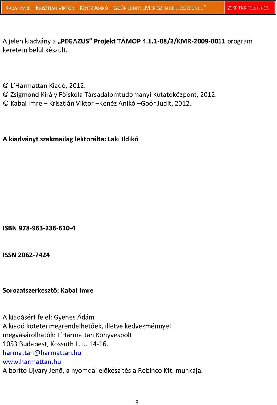 A kiadványt szakmailag lektorálta: Laki Ildikó ISBN 978-963-236-610-4 ISSN 2062-7424 Sorozatszerkesztő: Kabai Imre A kiadásért felel: Gyenes Ádám A kiadó