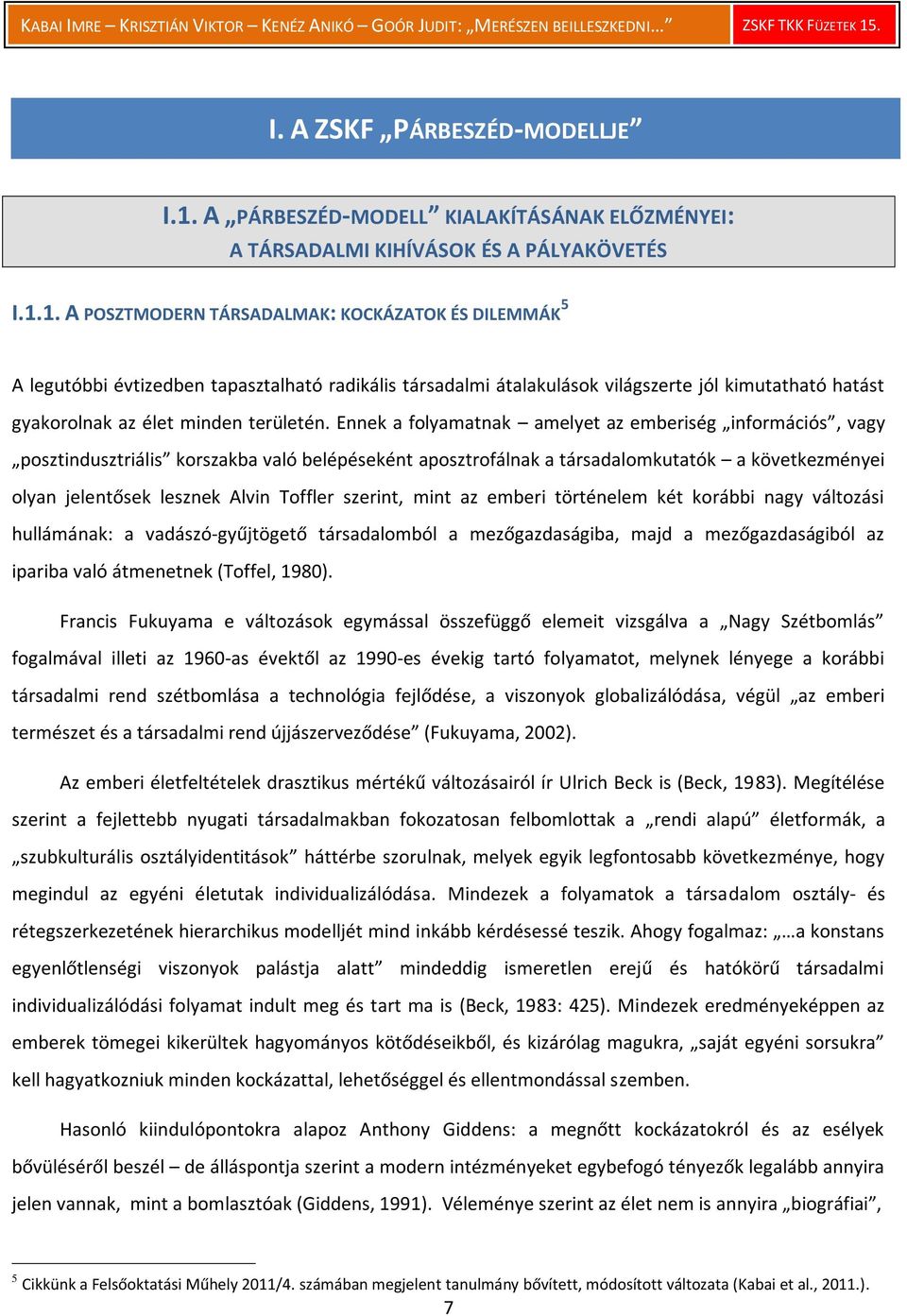 1. A POSZTMODERN TÁRSADALMAK: KOCKÁZATOK ÉS DILEMMÁK 5 A legutóbbi évtizedben tapasztalható radikális társadalmi átalakulások világszerte jól kimutatható hatást gyakorolnak az élet minden területén.