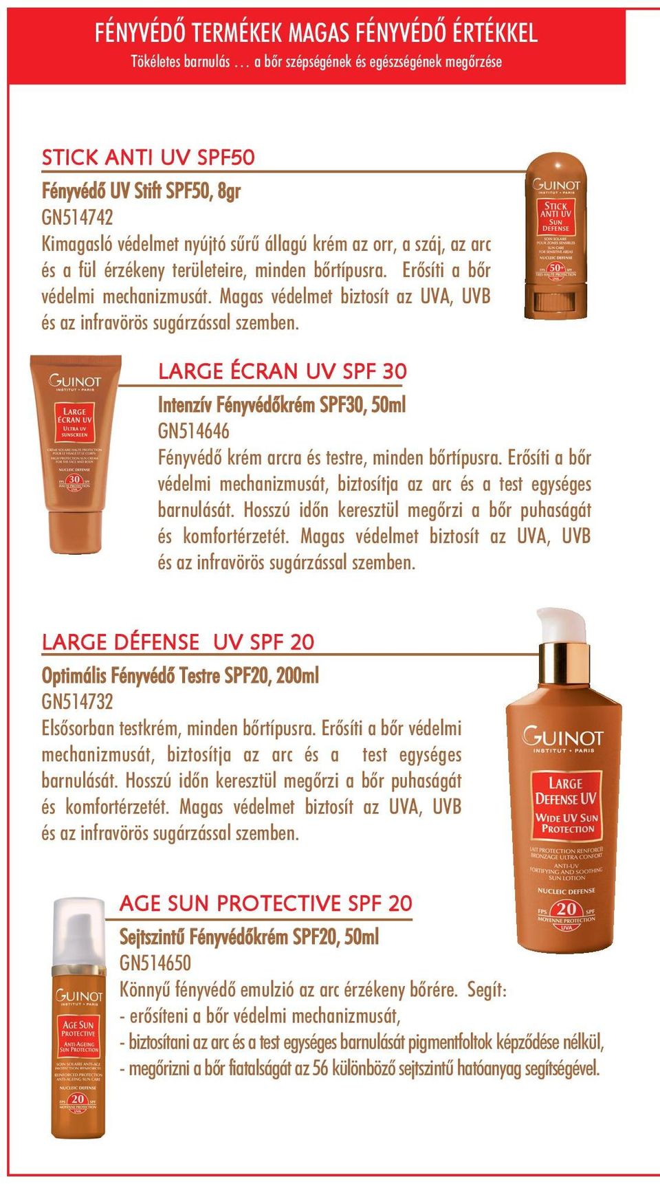 LARGE ÉCRAN UV SPF 30 Intenzív Fényvédõkrém SPF30, 50ml GN514646 Fényvédõ krém arcra és testre, minden bõrtípusra. Erõsíti a bõr védelmi mechanizmusát, biztosítja az arc és a test egységes barnulását.