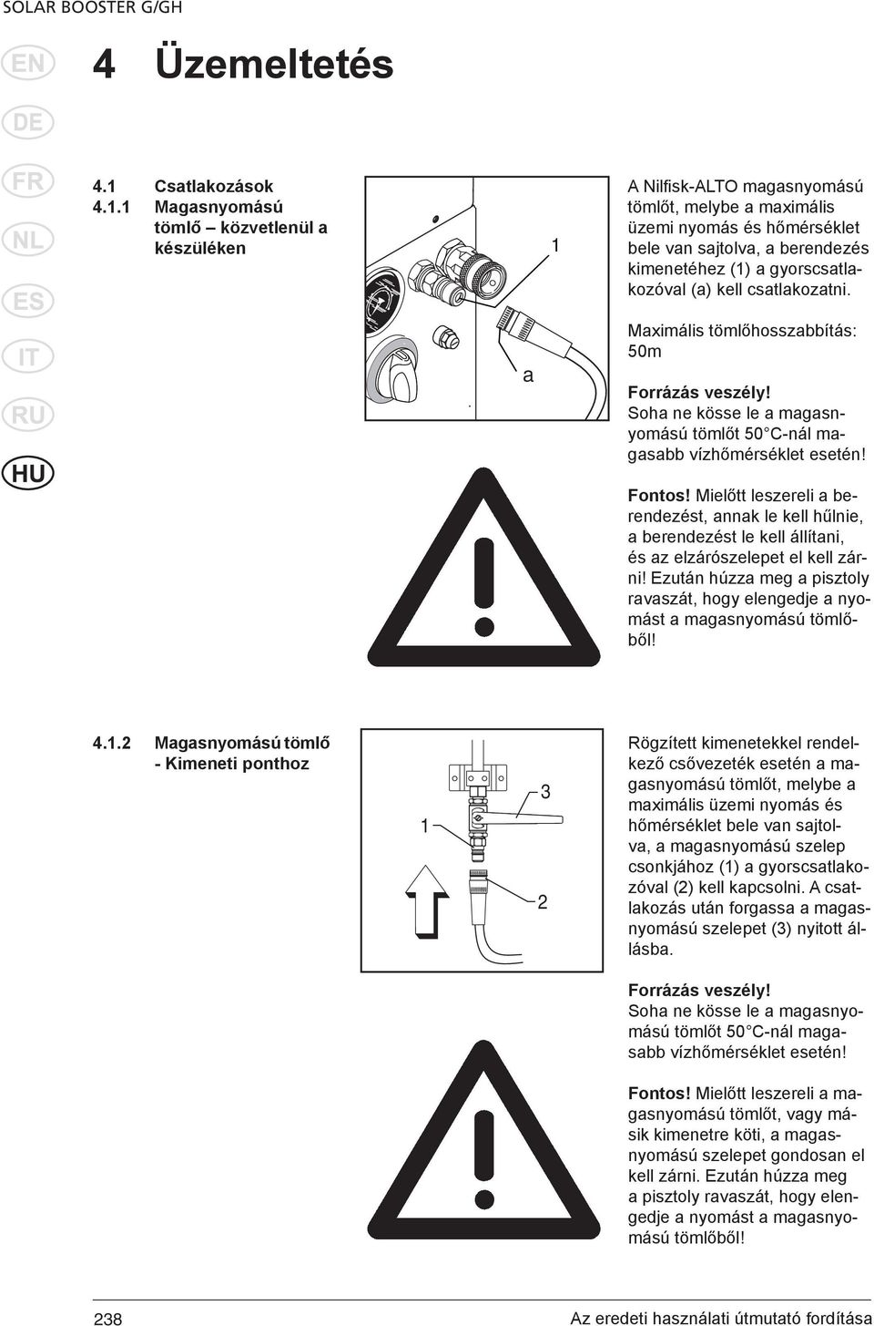 1 Magasnyomású tömlő közvetlenül a készüléken 1 A Nilfi sk-alto magasnyomású tömlőt, melybe a maximális üzemi nyomás és hőmérséklet bele van sajtolva, a berendezés kimenetéhez (1) a