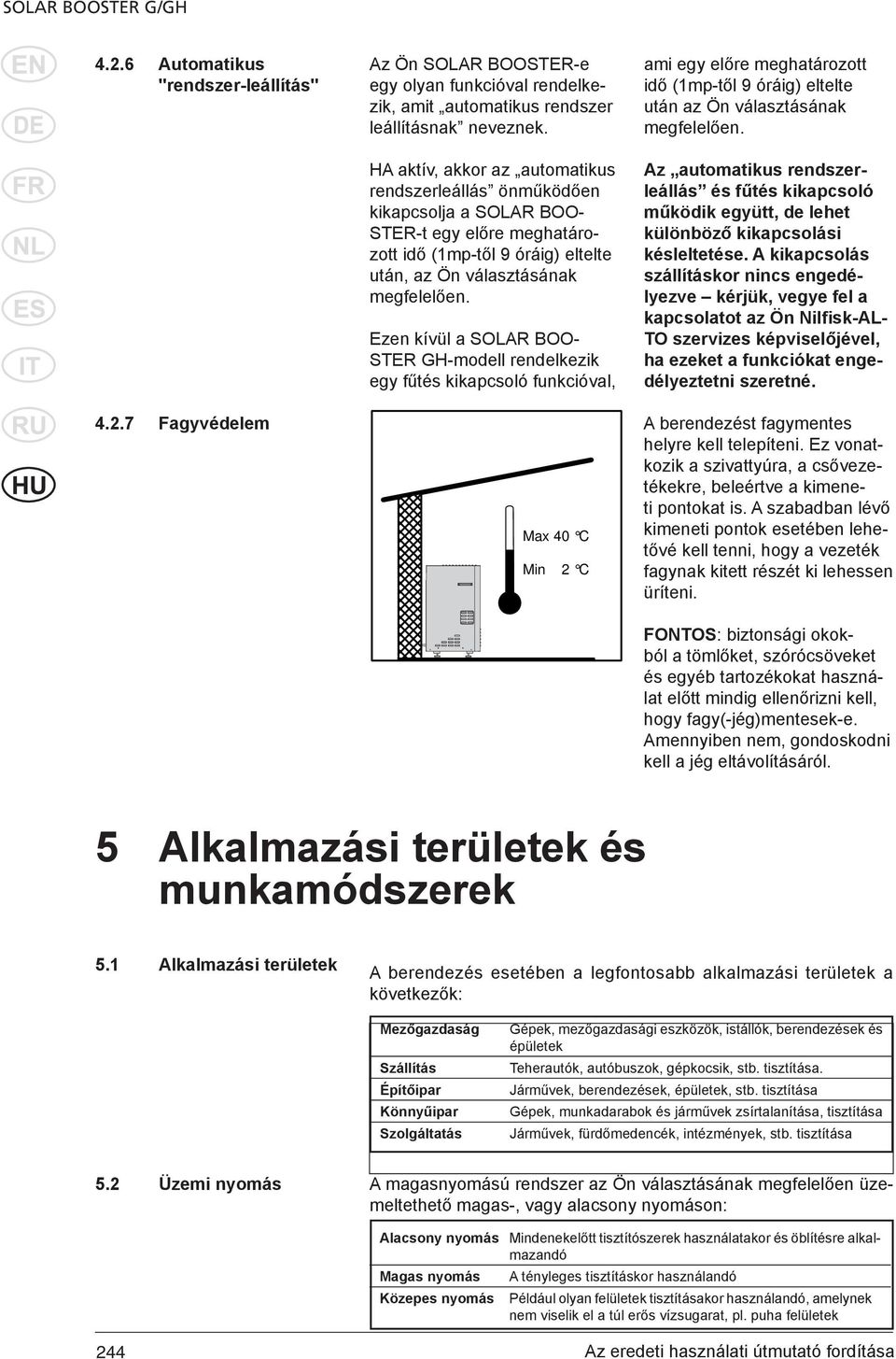 Ezen kívül a SOLAR BOO- STER GH-modell rendelkezik egy fűtés kikapcsoló funkcióval, ami egy előre meghatározott idő (1mp-től 9 óráig) eltelte után az Ön választásának megfelelően.