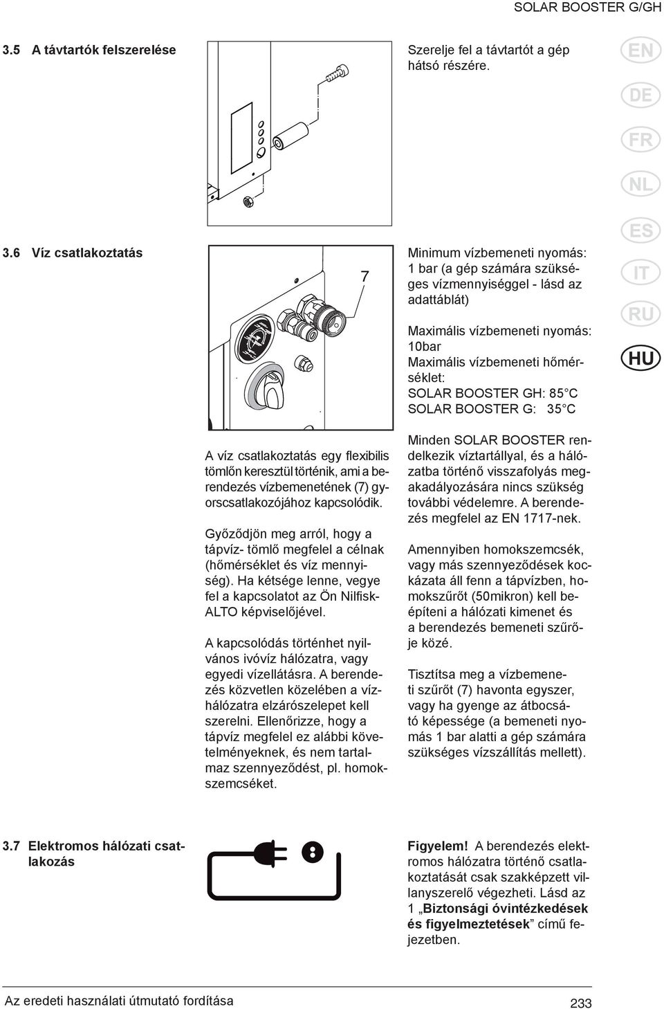 hőmérséklet: SOLAR BOOSTER GH: 85 C SOLAR BOOSTER G: 35 C A víz csatlakoztatás egy flexibilis tömlőn keresztül történik, ami a berendezés vízbemenetének (7) gyorscsatlakozójához kapcsolódik.