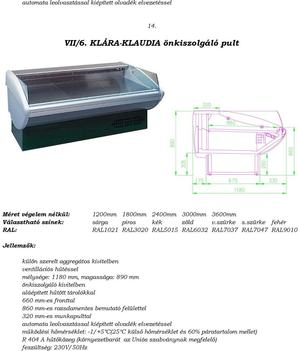 szürke RAL1021 RAL3020 RAL5015 RAL6032 RAL7037 RAL7047 RAL9010 mélysége: 1180 mm, magassága: 890 mm önkiszolgáló kivitelben aláépített