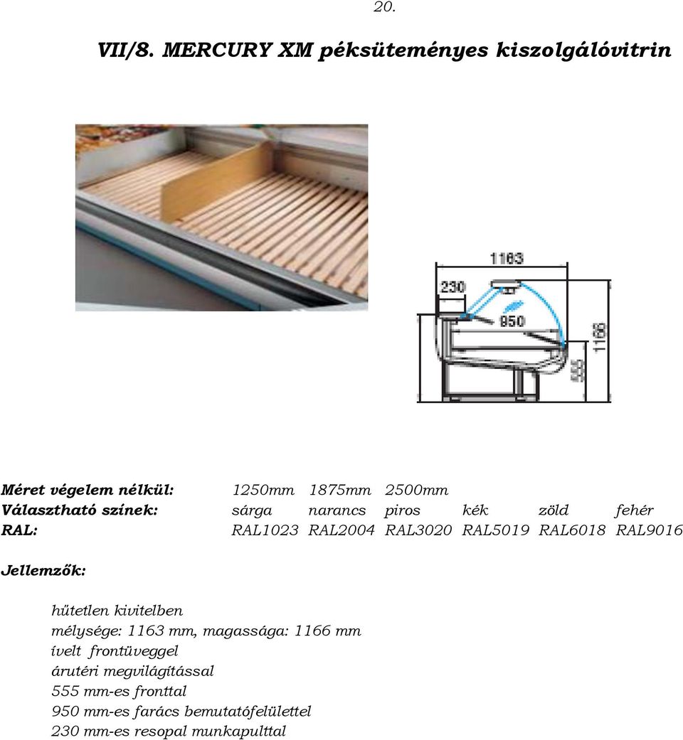 RAL2004 RAL3020 RAL5019 RAL6018 RAL9016 hűtetlen kivitelben mélysége: 1163