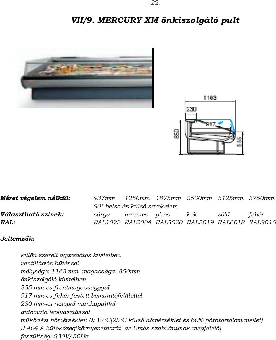 RAL5019 RAL6018 RAL9016 mélysége: 1163 mm, magassága: 850mm önkiszolgáló kivitelben 555 mm-es frontmagasságggal 917 mm-es