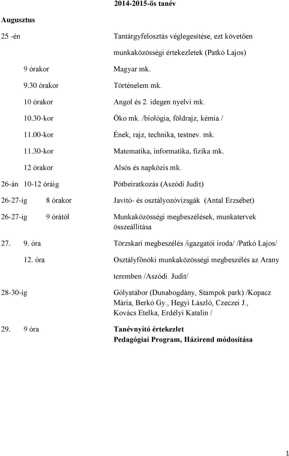 26-án 10-12 óráig Pótbeiratkozás (Aszódi Judit) 26-27-ig 8 órakor Javító- és osztályozóvizsgák (Antal Erzsébet) 26-27-ig 9 órától Munkaközösségi megbeszélések, munkatervek összeállítása 27. 9. óra Törzskari megbeszélés /igazgatói iroda/ /Patkó Lajos/ 12.