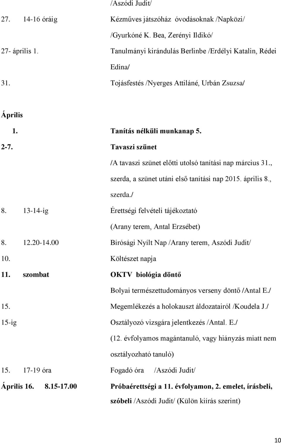 , szerda, a szünet utáni első tanítási nap 2015. április 8., szerda./ 8. 13-14-ig Érettségi felvételi tájékoztató (Arany terem, Antal Erzsébet) 8. 12.20-14.