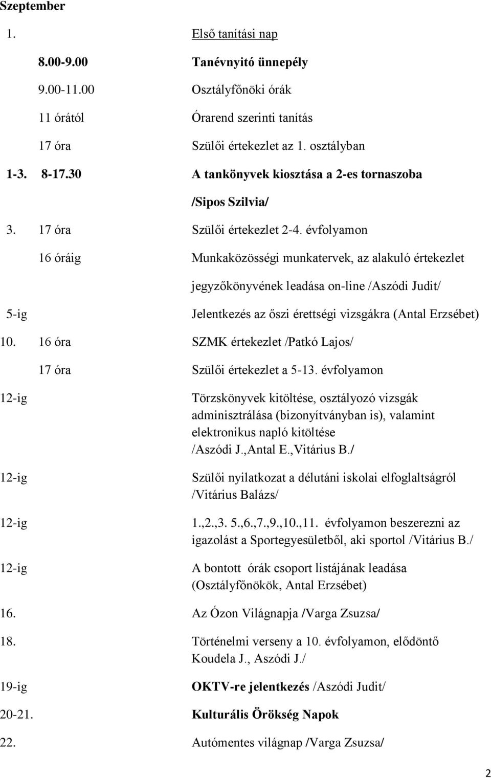 évfolyamon 16 óráig Munkaközösségi munkatervek, az alakuló értekezlet jegyzőkönyvének leadása on-line /Aszódi Judit/ 5-ig Jelentkezés az őszi érettségi vizsgákra (Antal Erzsébet) 10.