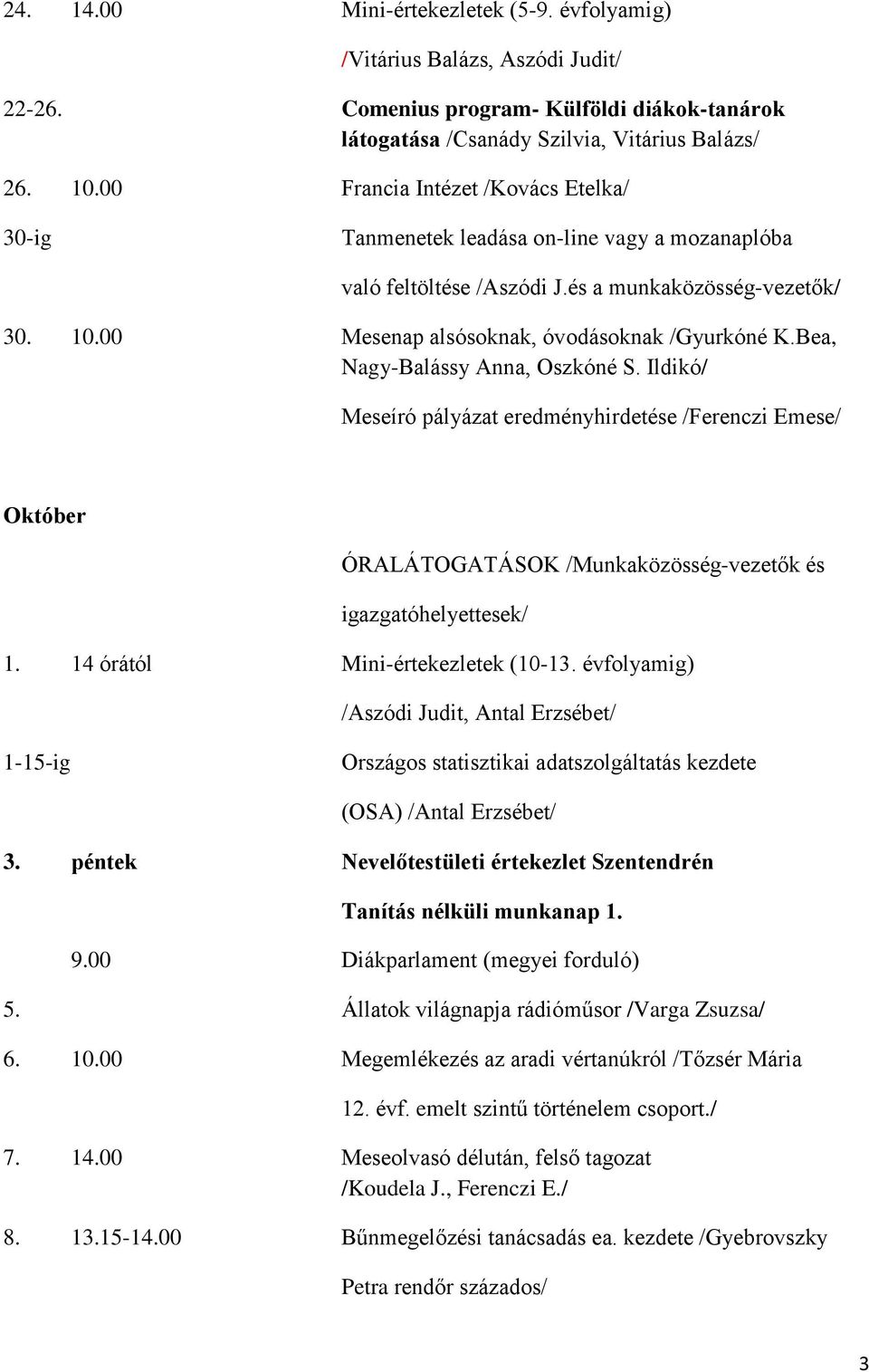 Bea, Nagy-Balássy Anna, Oszkóné S. Ildikó/ Meseíró pályázat eredményhirdetése /Ferenczi Emese/ Október ÓRALÁTOGATÁSOK /Munkaközösség-vezetők és igazgatóhelyettesek/ 1.