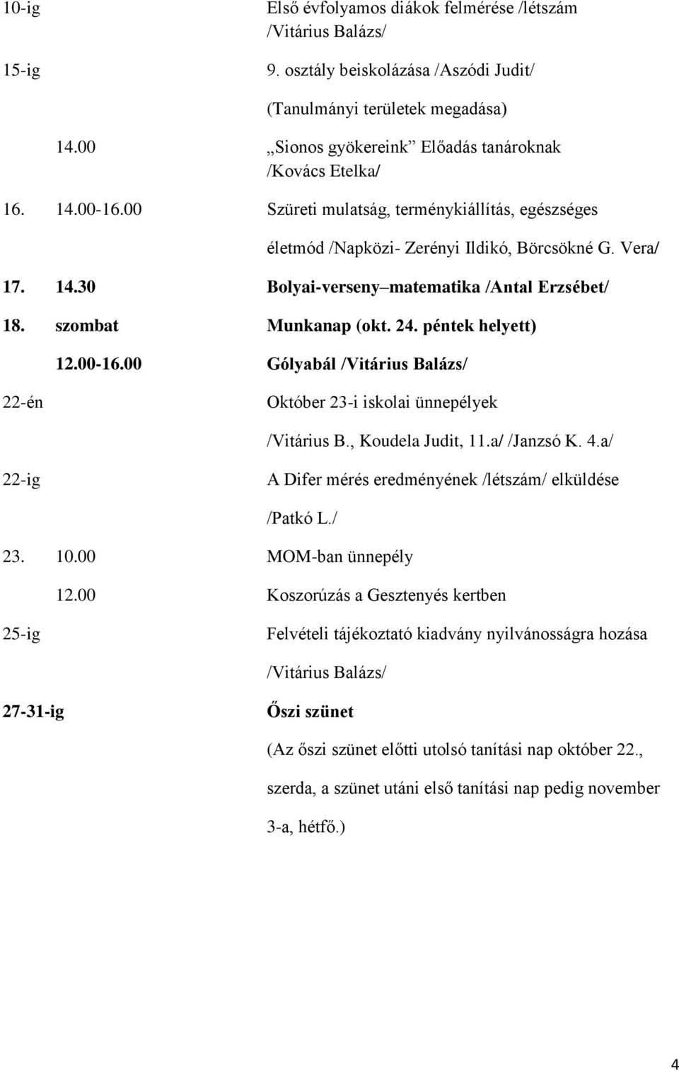 szombat Munkanap (okt. 24. péntek helyett) 12.00-16.00 Gólyabál /Vitárius Balázs/ 22-én Október 23-i iskolai ünnepélyek /Vitárius B., Koudela Judit, 11.a/ /Janzsó K. 4.