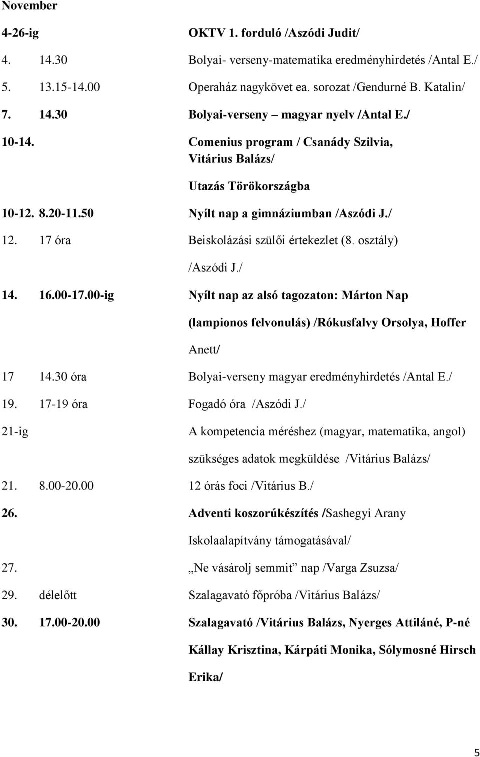 osztály) /Aszódi J./ 14. 16.00-17.00-ig Nyílt nap az alsó tagozaton: Márton Nap (lampionos felvonulás) /Rókusfalvy Orsolya, Hoffer Anett/ 17 14.30 óra Bolyai-verseny magyar eredményhirdetés /Antal E.