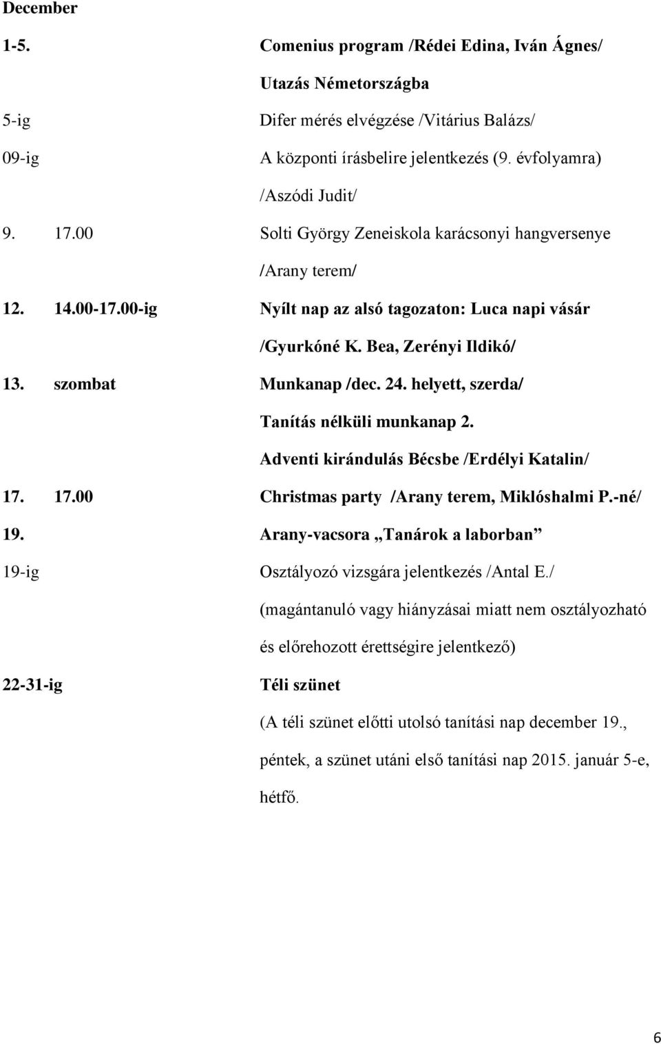 helyett, szerda/ Tanítás nélküli munkanap 2. Adventi kirándulás Bécsbe /Erdélyi Katalin/ 17. 17.00 Christmas party /Arany terem, Miklóshalmi P.-né/ 19.